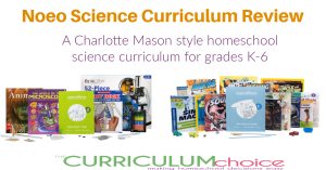 Noeo Science is a Charlotte Mason style, literature based science curriculum offered in biology, chemistry or physics for grades K-6. A review from The Curriculum Choice.