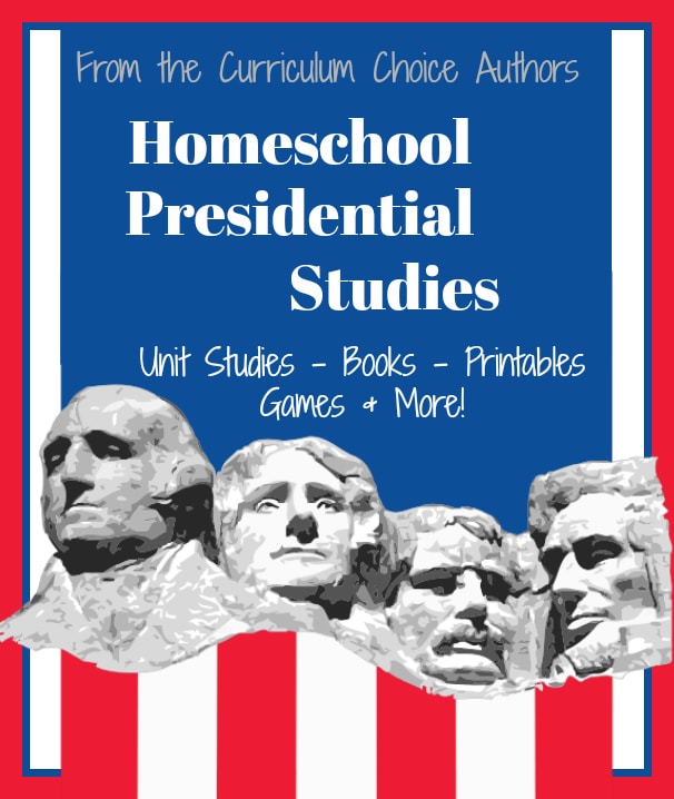 Homeschool Presidential Studies: Unit Studies, Books, Printables, Games & More! From the Curriculum Choice Authors