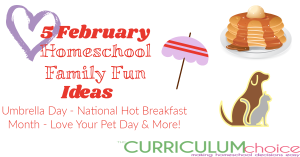 Incorporate February homeschool family fun ideas with zany holidays like Umbrella Day, Love Your Pet Day, National Hot Breakfast Day & more! From The Curriculum Choice